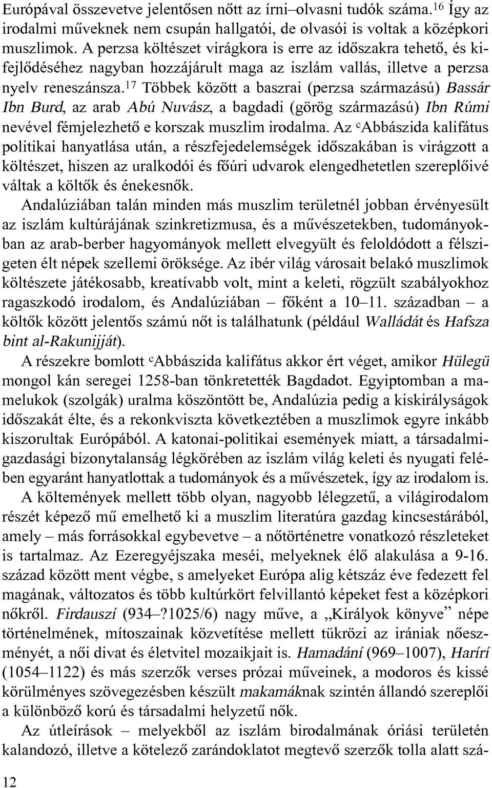 17 Többek között a baszrai (perzsa származású) Bassár Ibn Burd, az arab Abú Nuvász, a bagdadi (görög származású) Ibn Rúmi nevével fémjelezhetõ e korszak muszlim irodalma.