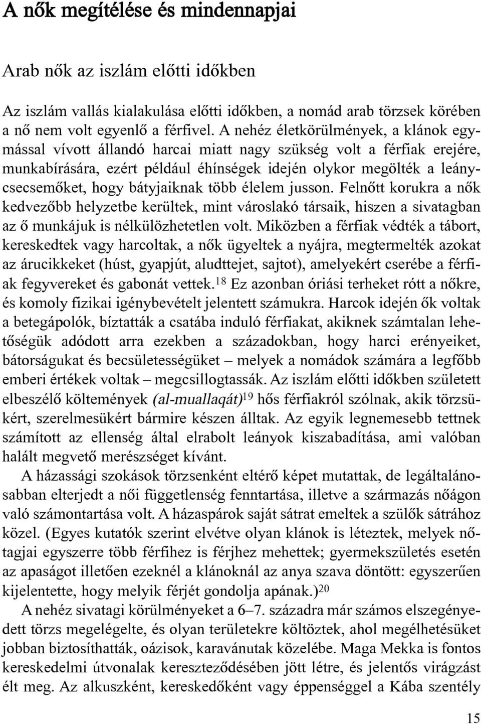 bátyjaiknak több élelem jusson. Felnõtt korukra a nõk kedvezõbb helyzetbe kerültek, mint városlakó társaik, hiszen a sivatagban az õ munkájuk is nélkülözhetetlen volt.