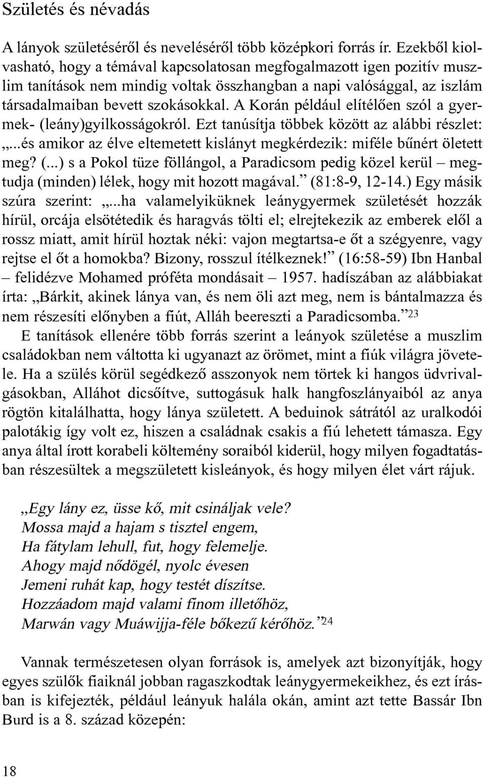 A Korán például elítélõen szól a gyermek- (leány)gyilkosságokról. Ezt tanúsítja többek között az alábbi részlet:...és amikor az élve eltemetett kislányt megkérdezik: miféle bûnért öletett meg? (...) s a Pokol tüze föllángol, a Paradicsom pedig közel kerül megtudja (minden) lélek, hogy mit hozott magával.