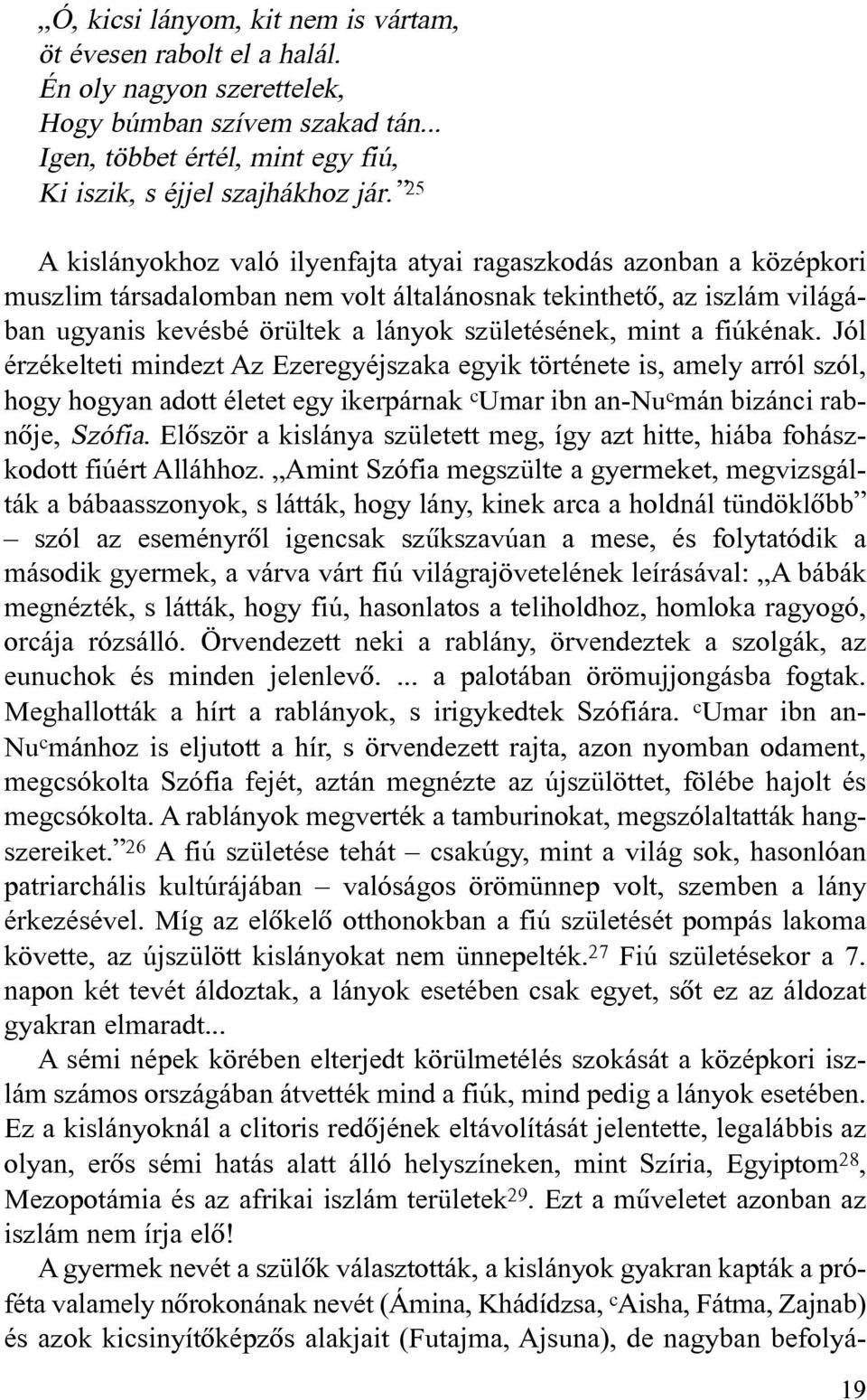 a fiúkénak. Jól érzékelteti mindezt Az Ezeregyéjszaka egyik története is, amely arról szól, hogy hogyan adott életet egy ikerpárnak c Umar ibn an-nu c mán bizánci rabnõje, Szófia.