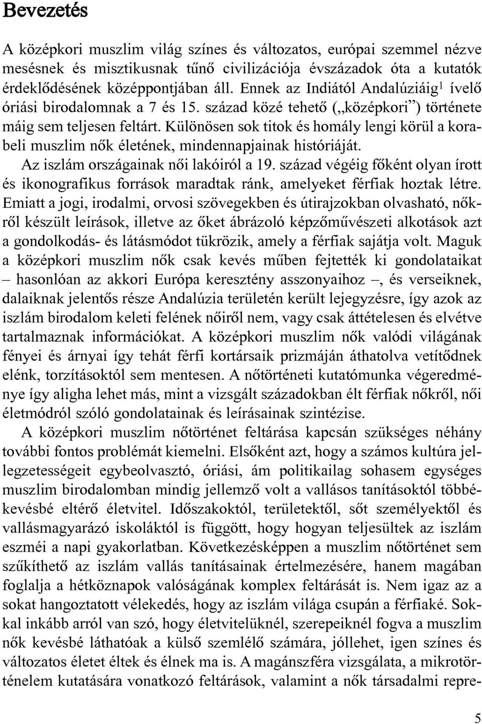 Különösen sok titok és homály lengi körül a korabeli muszlim nõk életének, mindennapjainak históriáját. Az iszlám országainak nõi lakóiról a 19.