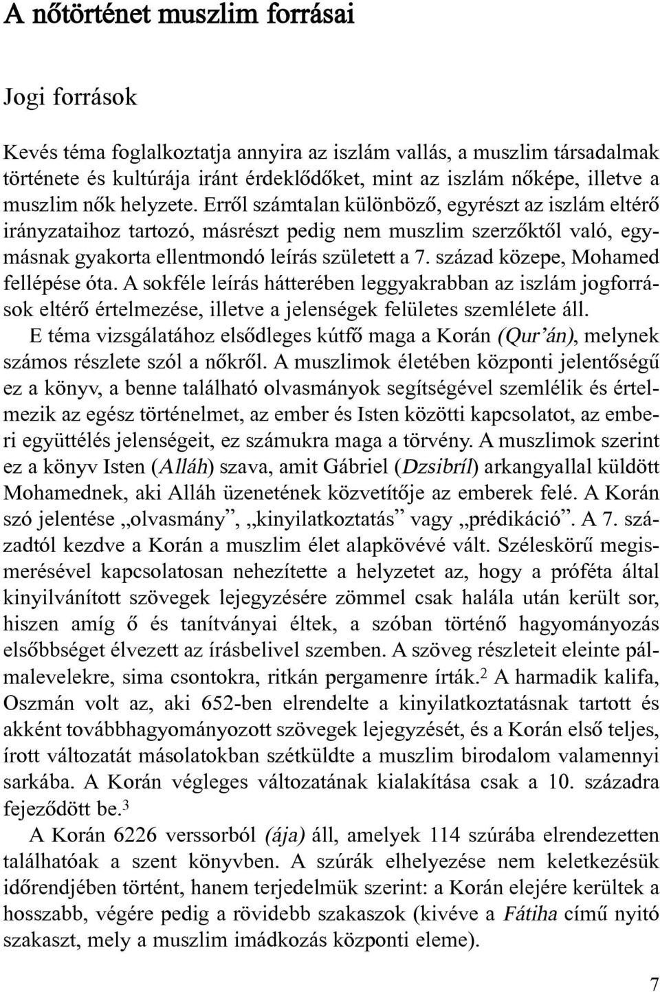 század közepe, Mohamed fellépése óta. A sokféle leírás hátterében leggyakrabban az iszlám jogforrások eltérõ értelmezése, illetve a jelenségek felületes szemlélete áll.