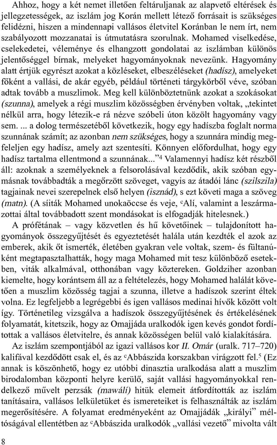 Mohamed viselkedése, cselekedetei, véleménye és elhangzott gondolatai az iszlámban különös jelentõséggel bírnak, melyeket hagyományoknak nevezünk.