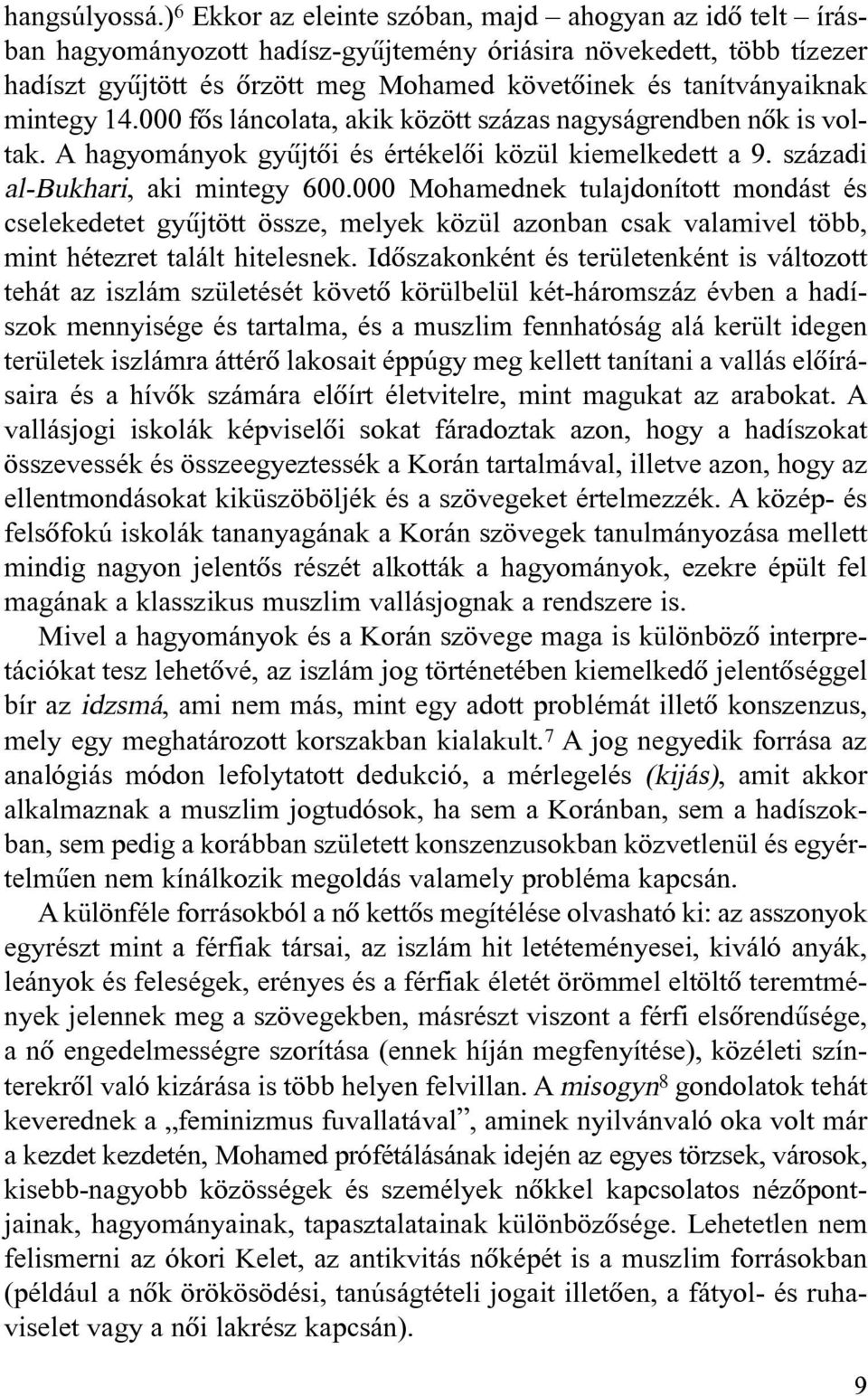 mintegy 14.000 fõs láncolata, akik között százas nagyságrendben nõk is voltak. A hagyományok gyûjtõi és értékelõi közül kiemelkedett a 9. századi al-bukhari, aki mintegy 600.