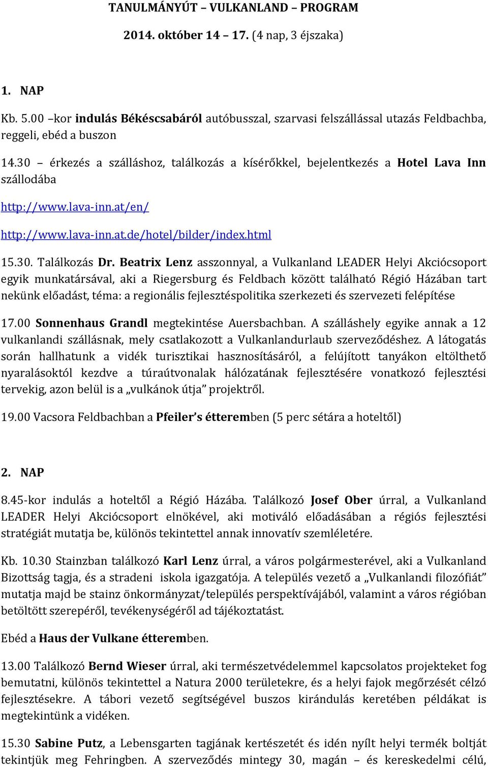 Beatrix Lenz asszonnyal, a Vulkanland LEADER Helyi Akciócsoport egyik munkatársával, aki a Riegersburg és Feldbach között található Régió Házában tart nekünk előadást, téma: a regionális