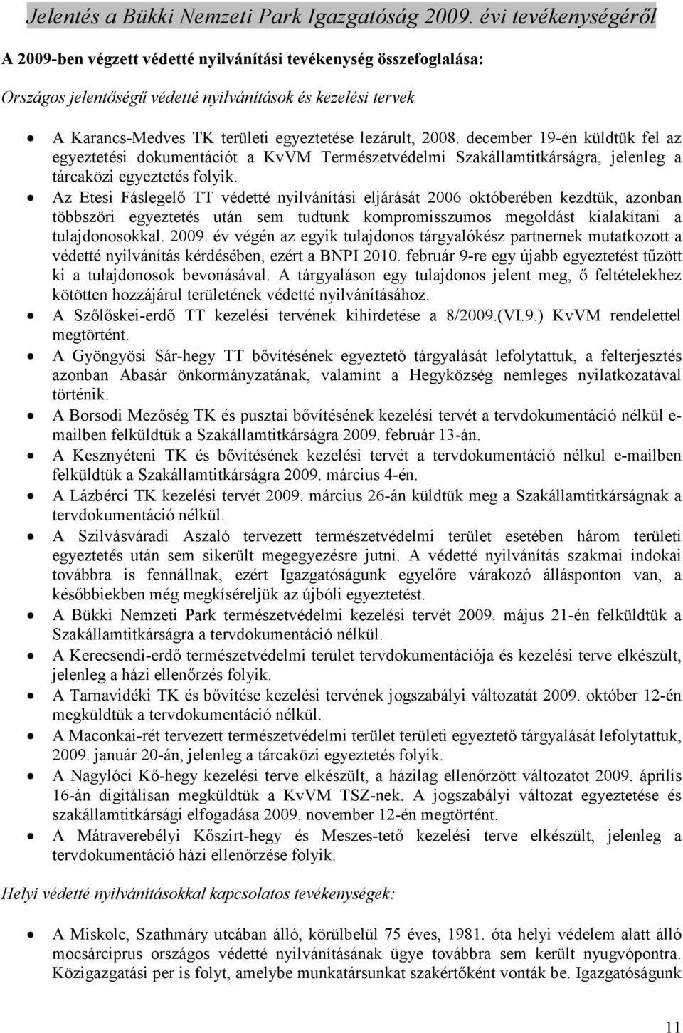 Az Etesi Fáslegelı TT védetté nyilvánítási eljárását 2006 októberében kezdtük, azonban többszöri egyeztetés után sem tudtunk kompromisszumos megoldást kialakítani a tulajdonosokkal. 2009.