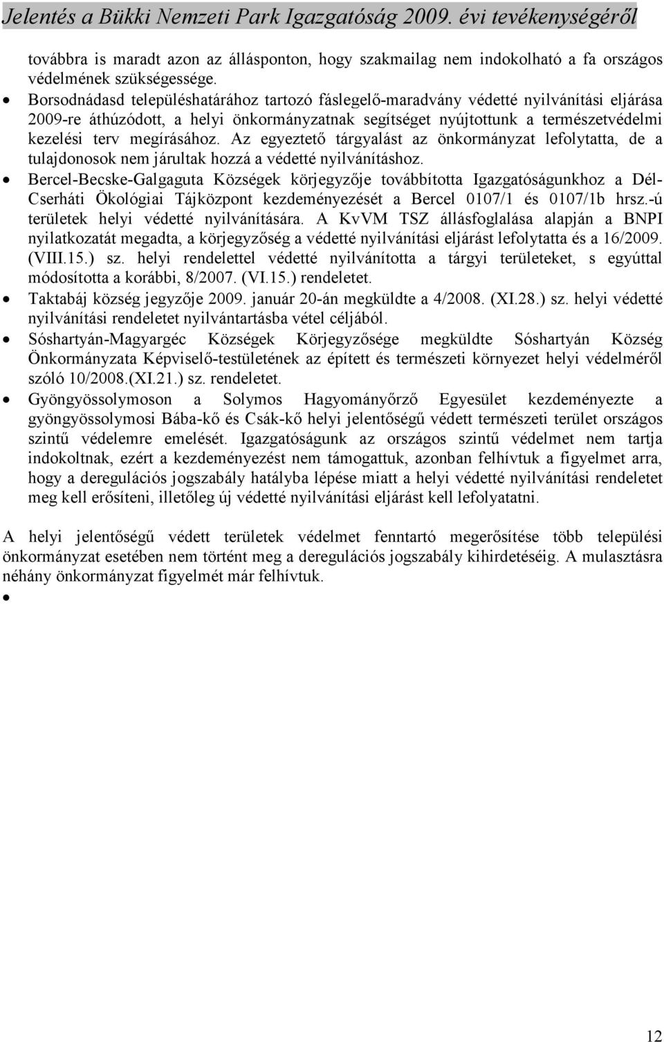 megírásához. Az egyeztetı tárgyalást az önkormányzat lefolytatta, de a tulajdonosok nem járultak hozzá a védetté nyilvánításhoz.