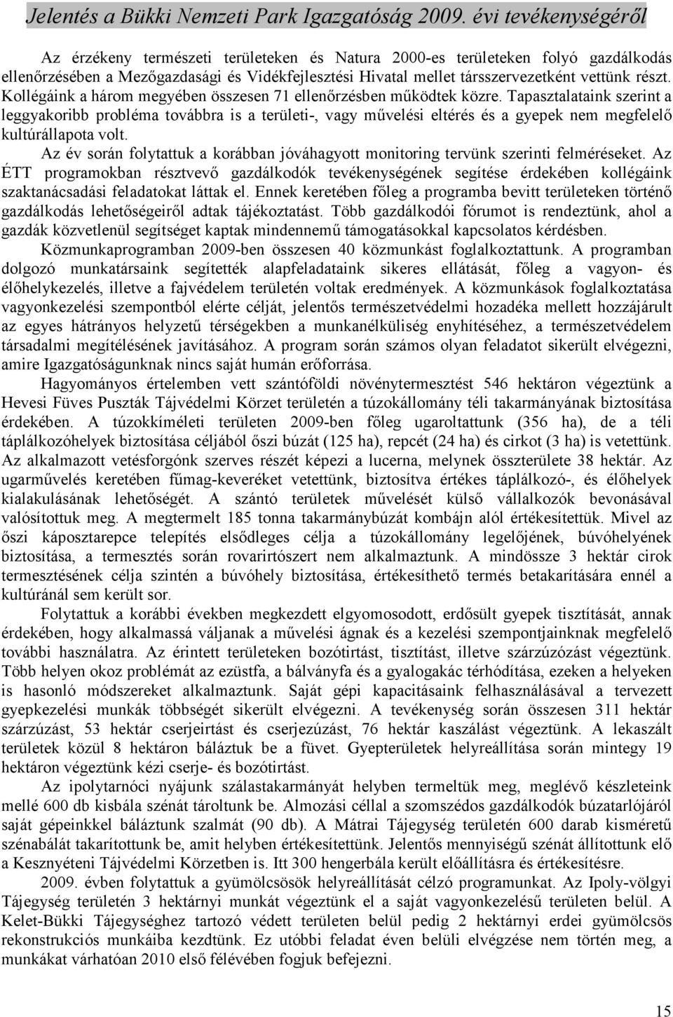 Tapasztalataink szerint a leggyakoribb probléma továbbra is a területi-, vagy mővelési eltérés és a gyepek nem megfelelı kultúrállapota volt.