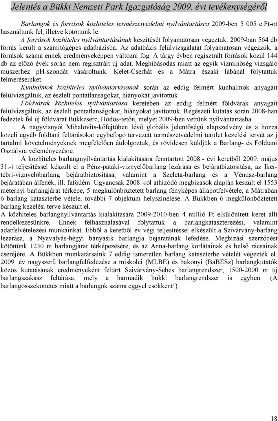 Az adatbázis felülvizsgálatát folyamatosan végezzük, a források száma ennek eredményeképpen változni fog. A tárgy évben regisztrált források közül 144 db az elızı évek során nem regisztrált új adat.