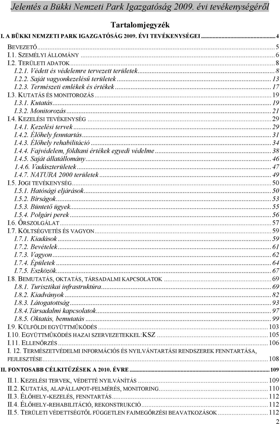 ..31 I.4.3. Élıhely rehabilitáció...34 I.4.4. Fajvédelem, földtani értékek egyedi védelme...38 I.4.5. Saját állatállomány...46 1.4.6. Vadászterületek...47 I.4.7. NATURA 2000 területek...49 I.5. JOGI TEVÉKENYSÉG.