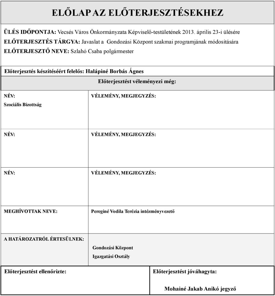 Előterjesztés készítéséért felelős: Halápiné Borbás Ágnes Előterjesztést véleményezi még: NÉV: Szociális Bizottság VÉLEMÉNY, MEGJEGYZÉS: NÉV: VÉLEMÉNY,