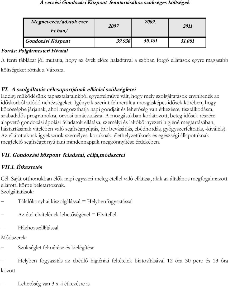 A szolgáltatás célcsoportjának ellátási szükségletei Eddigi működésünk tapasztalatainkból egyértelművé vált, hogy mely szolgáltatások enyhítenék az időskorból adódó nehézségeket.