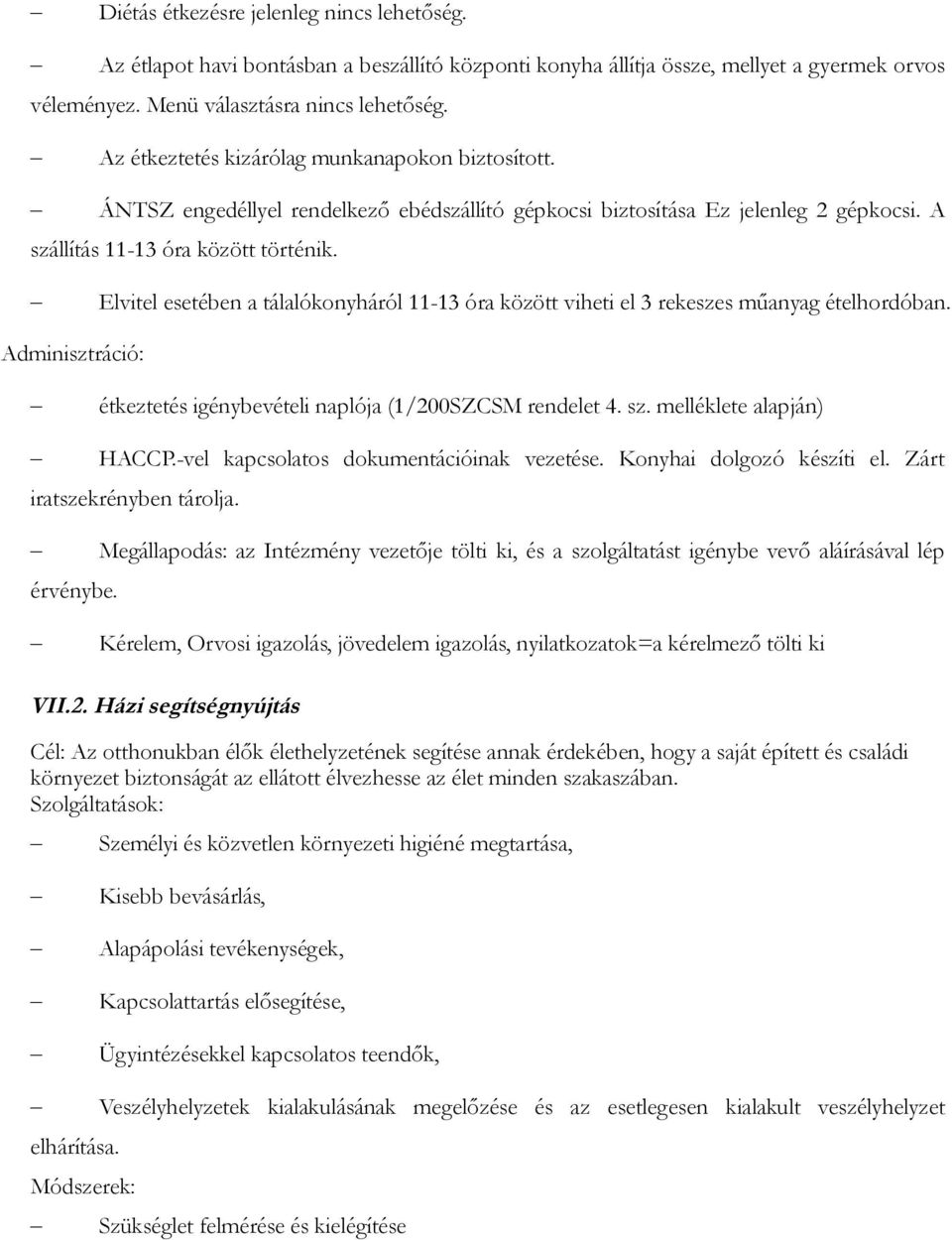 Elvitel esetében a tálalókonyháról 11-13 óra között viheti el 3 rekeszes műanyag ételhordóban. Adminisztráció: étkeztetés igénybevételi naplója (1/200SZCSM rendelet 4. sz. melléklete alapján) HACCP.