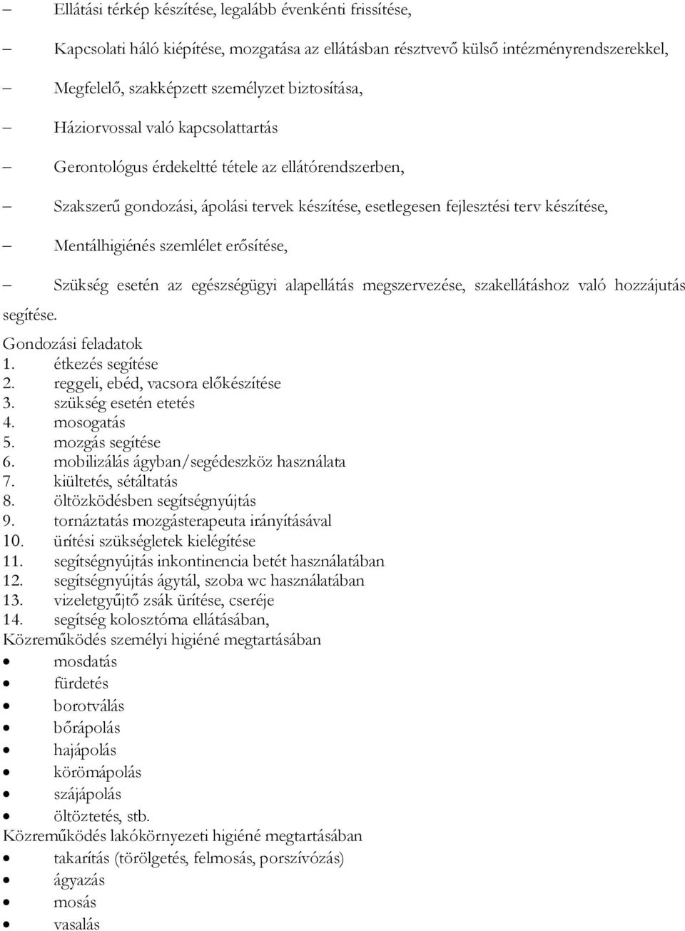 erősítése, Szükség esetén az egészségügyi alapellátás megszervezése, szakellátáshoz való hozzájutás segítése. Gondozási feladatok 1. étkezés segítése 2. reggeli, ebéd, vacsora előkészítése 3.