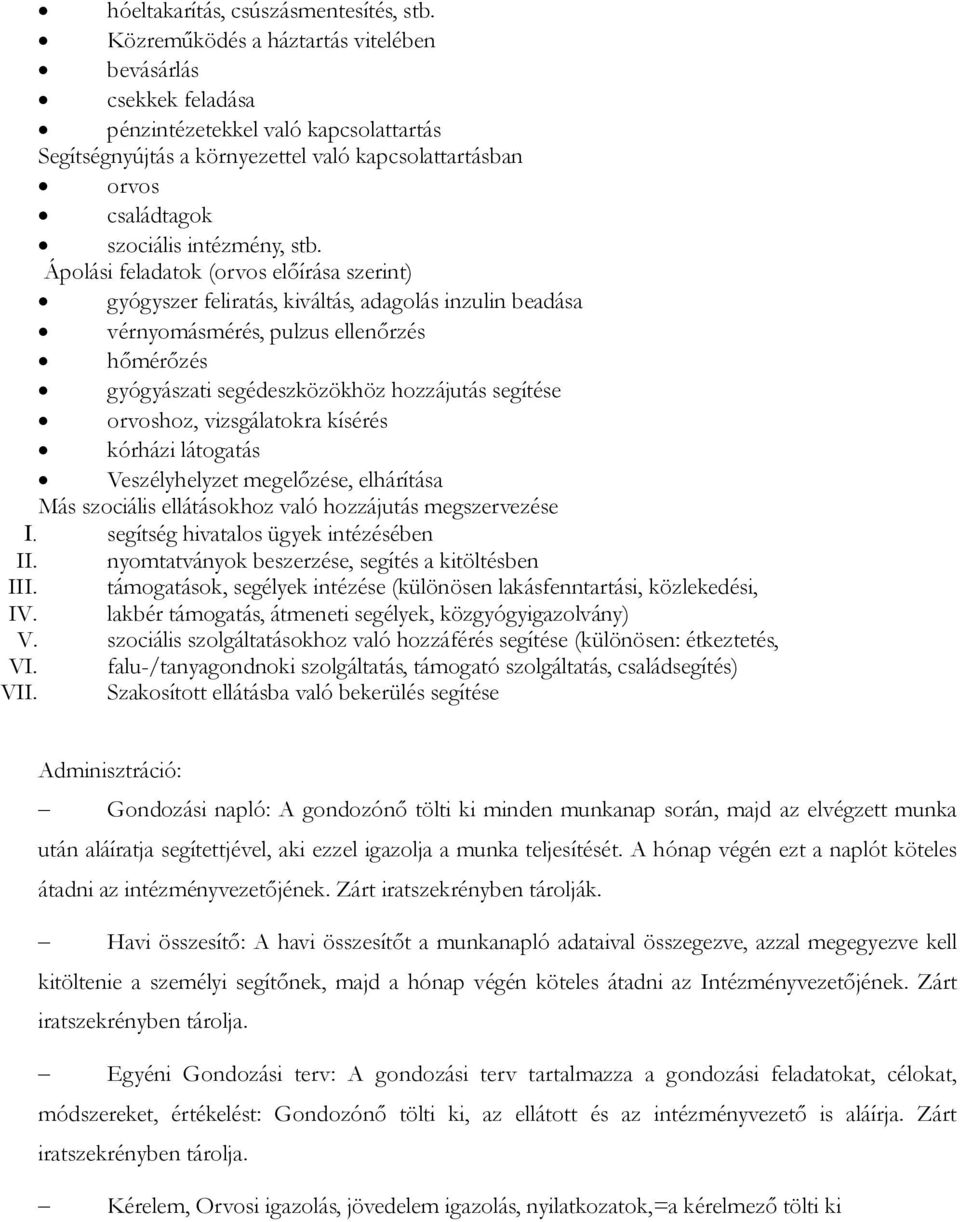 Ápolási feladatok (orvos előírása szerint) gyógyszer feliratás, kiváltás, adagolás inzulin beadása vérnyomásmérés, pulzus ellenőrzés hőmérőzés gyógyászati segédeszközökhöz hozzájutás segítése