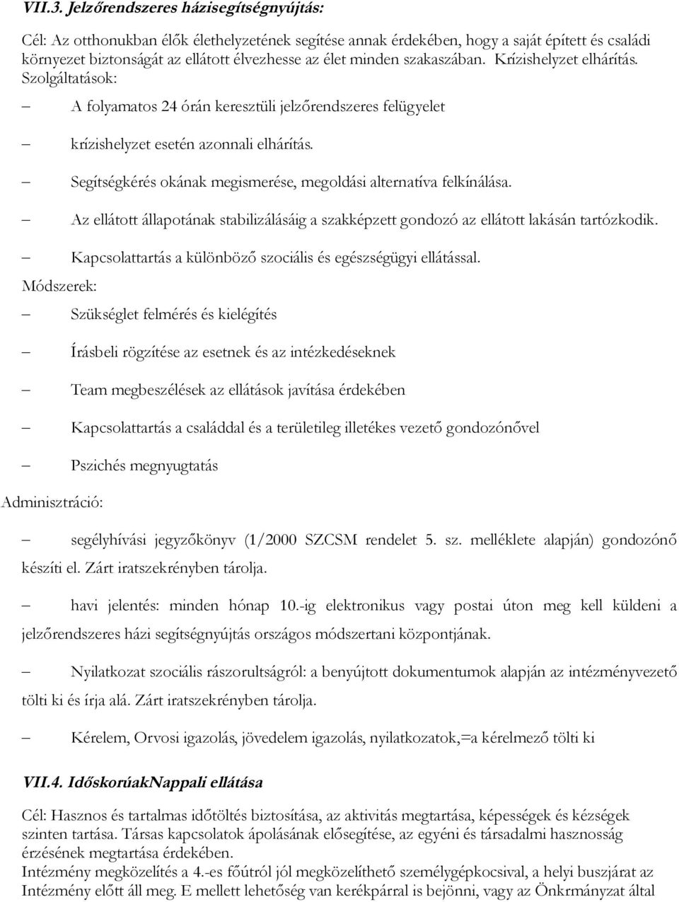 szakaszában. Krízishelyzet elhárítás. Szolgáltatások: A folyamatos 24 órán keresztüli jelzőrendszeres felügyelet krízishelyzet esetén azonnali elhárítás.