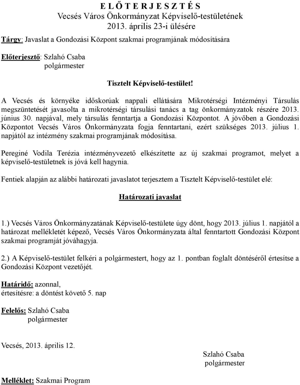 A Vecsés és környéke időskorúak nappali ellátására Mikrotérségi Intézményi Társulás megszüntetését javasolta a mikrotérségi társulási tanács a tag önkormányzatok részére 2013. június 30.