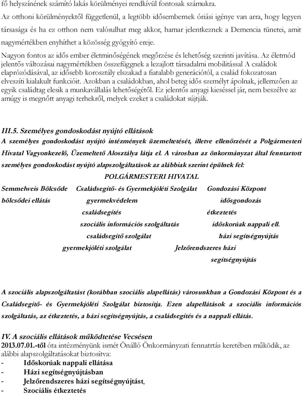 nagymértékben enyhíthet a közösség gyógyító ereje. Nagyon fontos az idős ember életminőségének megőrzése és lehetőség szerinti javítása.