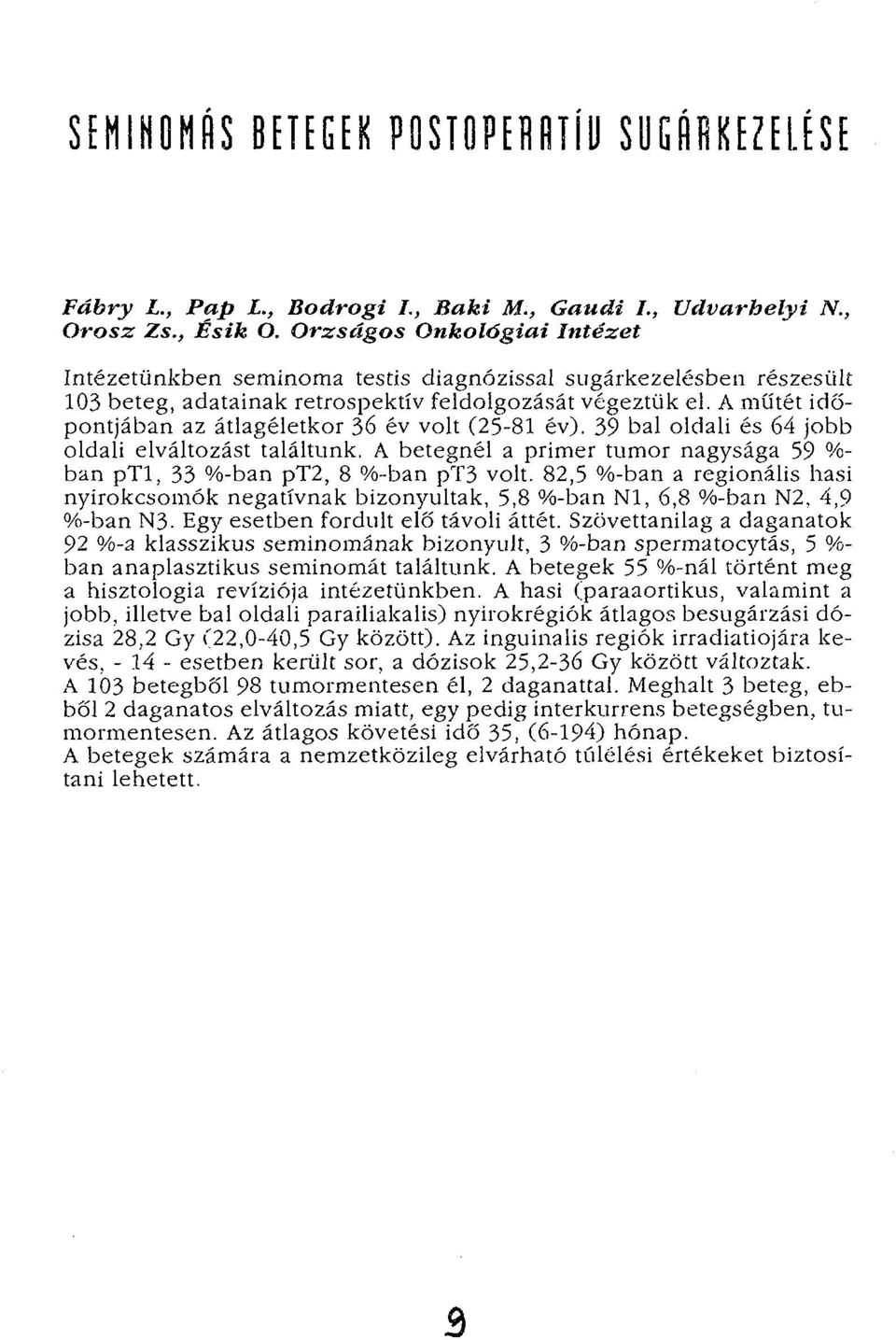 A műtét időpontjában az átlagéletkor 36 év volt (25-81 év). 39 bal oldali és 64 jobb oldali elváltozást találtunk. A betegnél a primer tumor nagysága 59 %- ban ptl, 33 %-ban pt2, 8 %-ban pt3 volt.