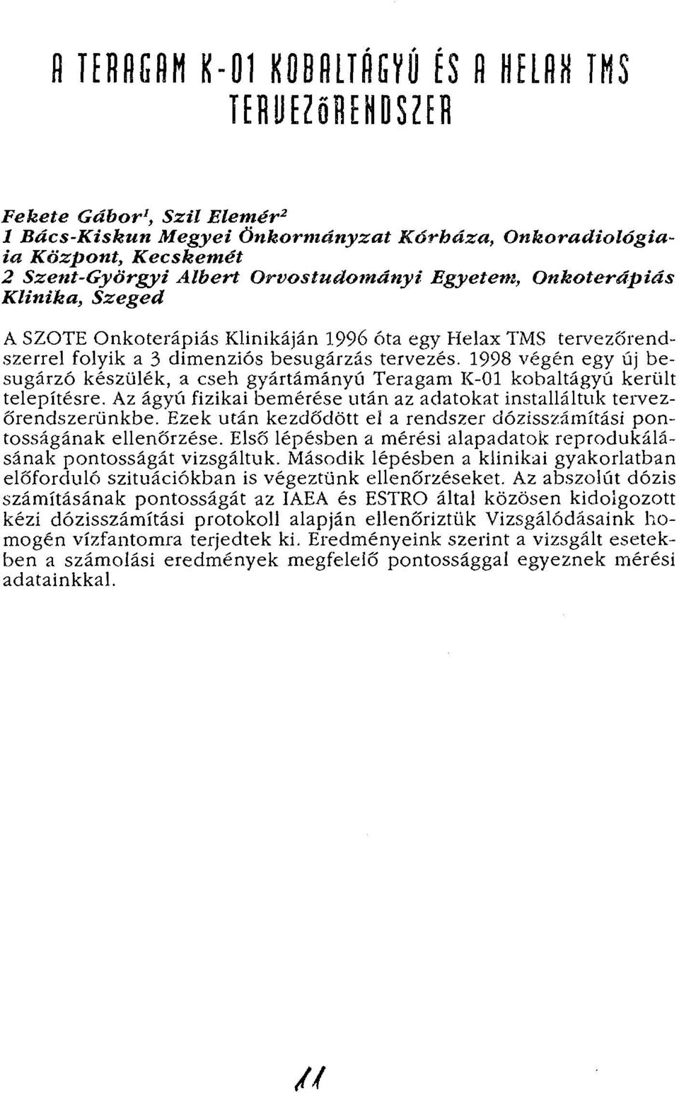 1998 végén egy új besugárzó készülék, a cseh gyártámányú Teragam K-01 kobaltágyú került telepítésre. Az ágyú fizikai bemérése után az adatokat installáltuk tervezőrendszerünkbe.