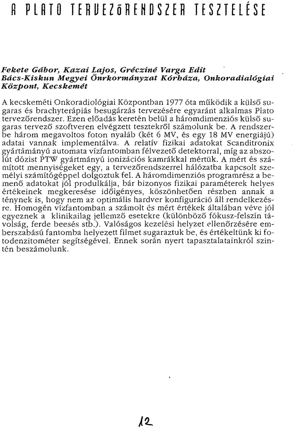 Ezen előadás keretén belül a háromdimenziós külső sugaras tervező szoftveren elvégzett tesztekről számolunk be.