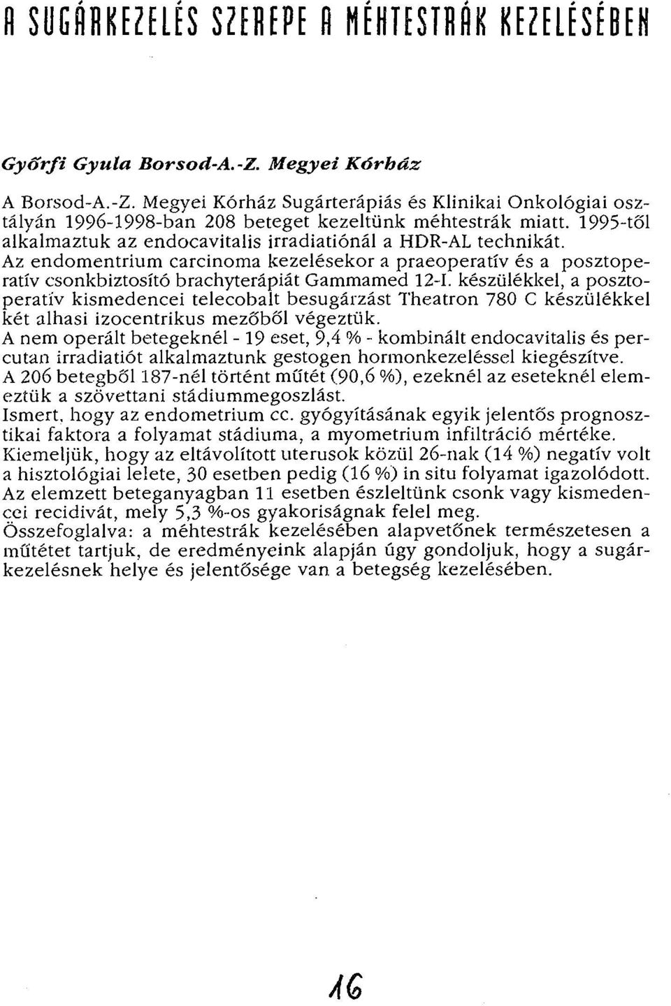 készülékkel, a posztoperatív kismedencei telecobalt besugárzást Theatron 780 C készülékkel két alhasi izocentrikus mezőből végeztük.