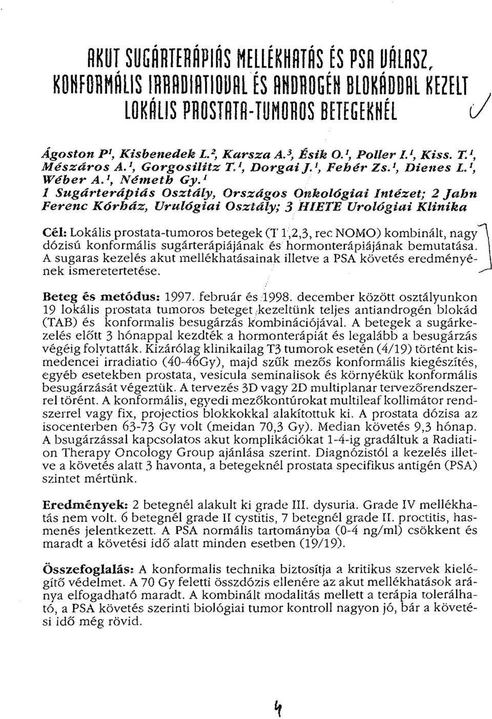 ' 1 Sugárterápiás Osztály, Országos Onkológiai Intézet; 2 Jahn Ferenc Kórház, Urulógiai Osztály; 3 HIETE Urológiai Klinika Cél: Lokális prostata-tumoros betegek (T 1,2,3, rec NOMO) kombinált, nagy \