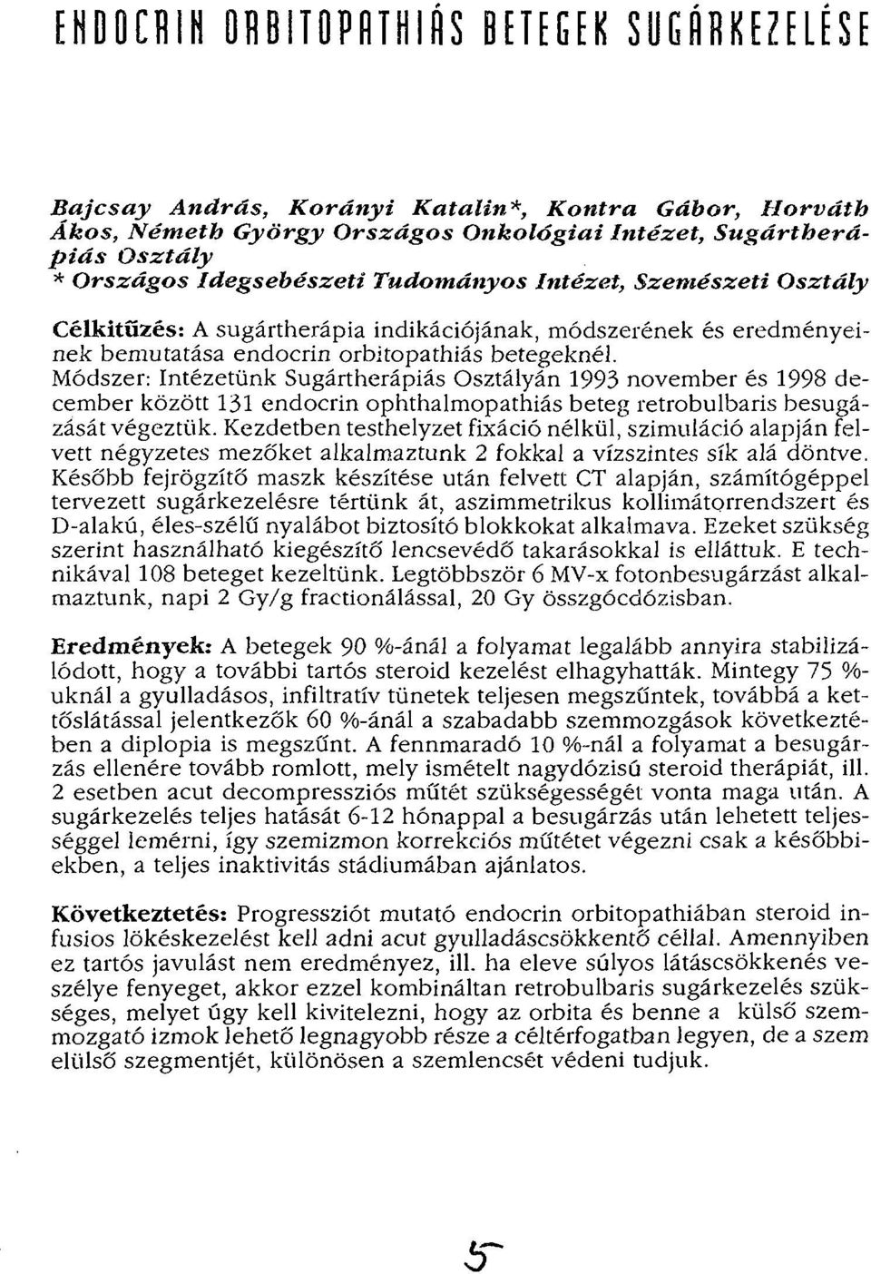 Módszer: Intézetünk Sugártherápiás Osztályán 1993 november és 1998 december között 131 endocrin ophthalmopathiás beteg retrobulbaris besugázását végeztük.