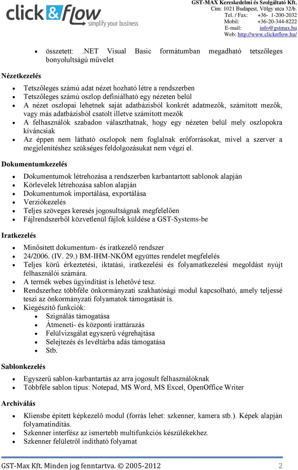 oszlopai lehetnek saját adatbázisból konkrét adatmezők, számított mezők, vagy más adatbázisból csatolt illetve számított mezők A felhasználók szabadon választhatnak, hogy egy nézeten belül mely