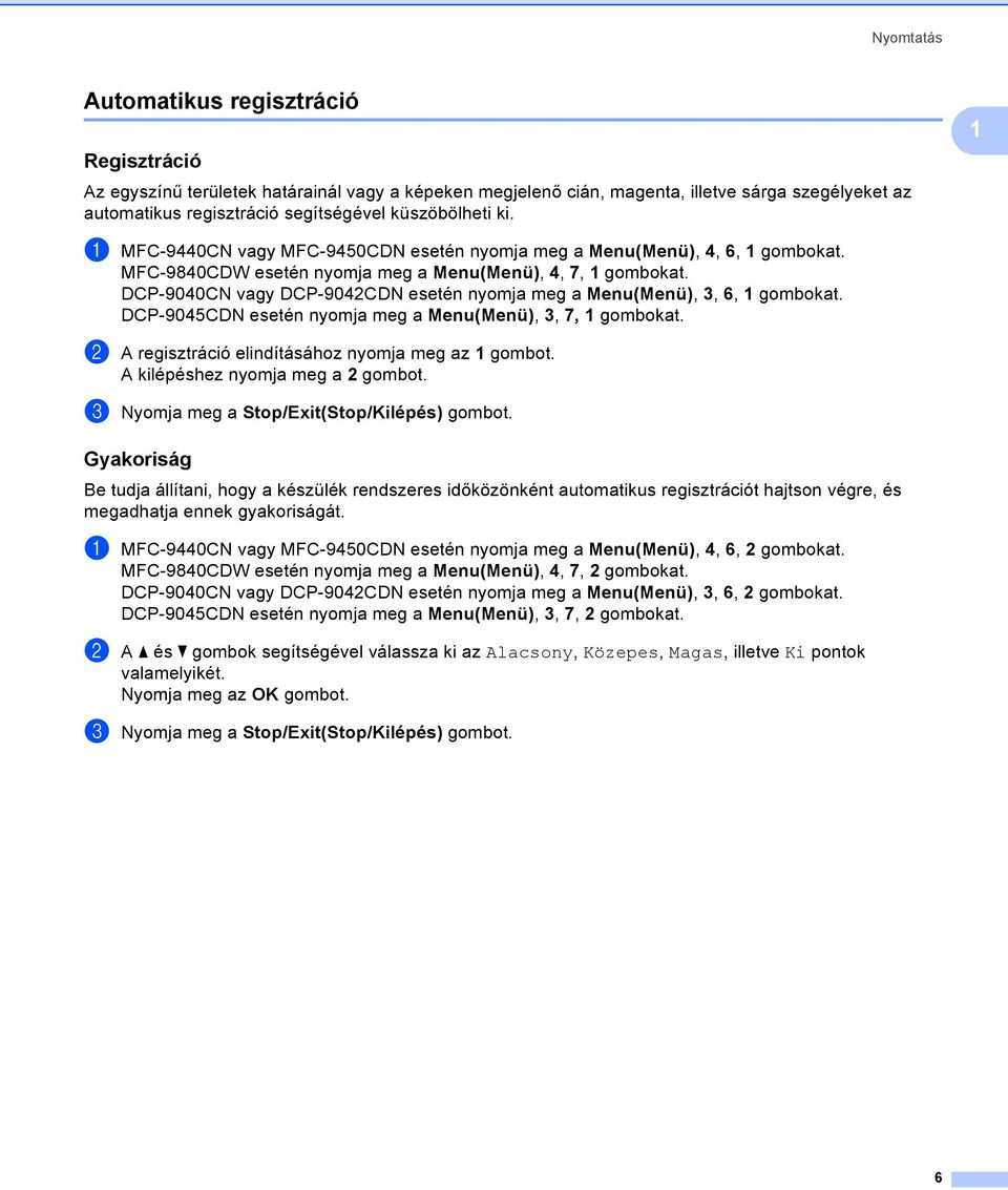 DCP-9040CN vagy DCP-9042CDN esetén nyomja meg a Menu(Menü), 3, 6, 1 gombokat. DCP-9045CDN esetén nyomja meg a Menu(Menü), 3, 7, 1 gombokat. b A regisztráció elindításához nyomja meg az 1 gombot.