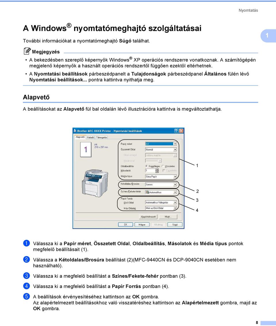 A Nyomtatási beállítások párbeszédpanelt a Tulajdonságok párbeszédpanel Általános fülén lévő Nyomtatási beállítások... pontra kattintva nyithatja meg.