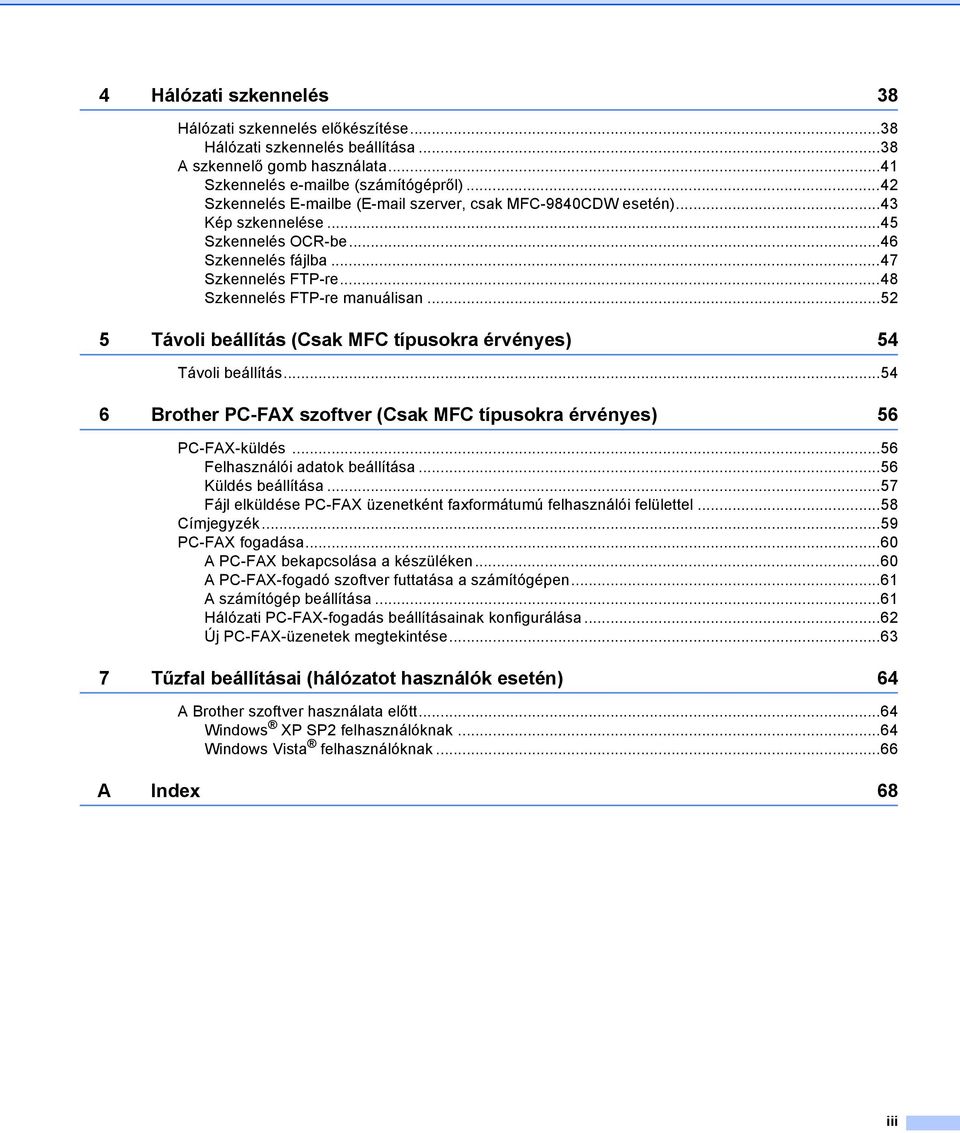 ..52 5 Távoli beállítás (Csak MFC típusokra érvényes) 54 Távoli beállítás...54 6 Brother PC-FAX szoftver (Csak MFC típusokra érvényes) 56 PC-FAX-küldés...56 Felhasználói adatok beállítása.