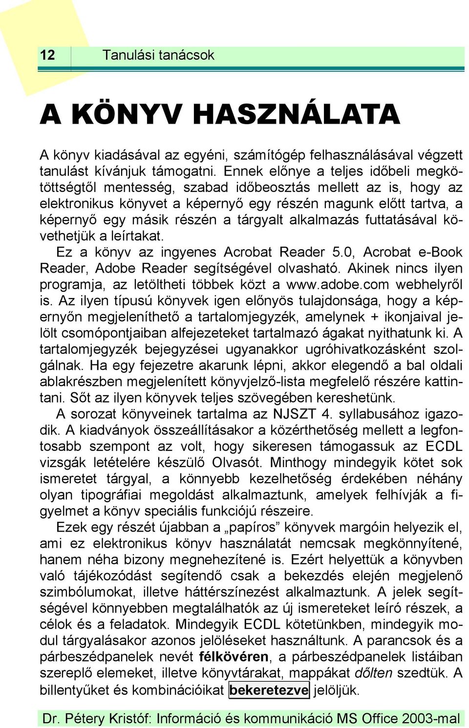 tárgyalt alkalmazás futtatásával követhetjük a leírtakat. Ez a könyv az ingyenes Acrobat Reader 5.0, Acrobat e-book Reader, Adobe Reader segítségével olvasható.