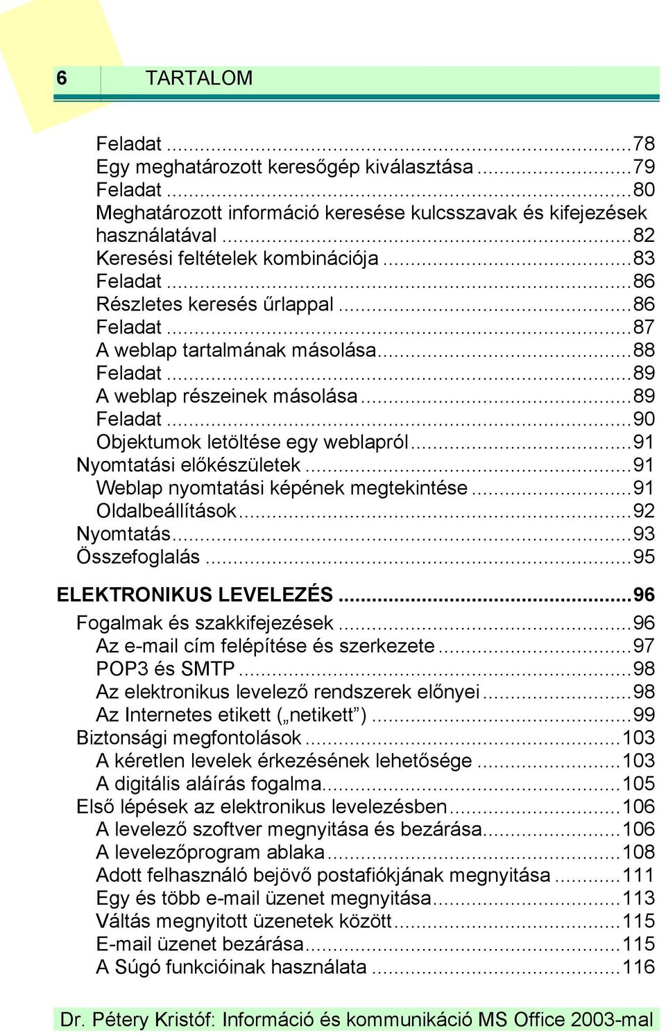 .. 91 Nyomtatási előkészületek... 91 Weblap nyomtatási képének megtekintése... 91 Oldalbeállítások... 92 Nyomtatás... 93 Összefoglalás... 95 ELEKTRONIKUS LEVELEZÉS... 96 Fogalmak és szakkifejezések.