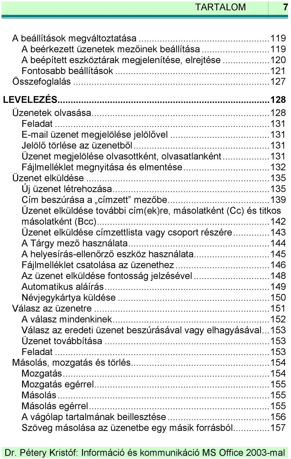 .. 131 Fájlmelléklet megnyitása és elmentése... 132 Üzenet elküldése... 135 Új üzenet létrehozása... 135 Cím beszúrása a címzett mezőbe.