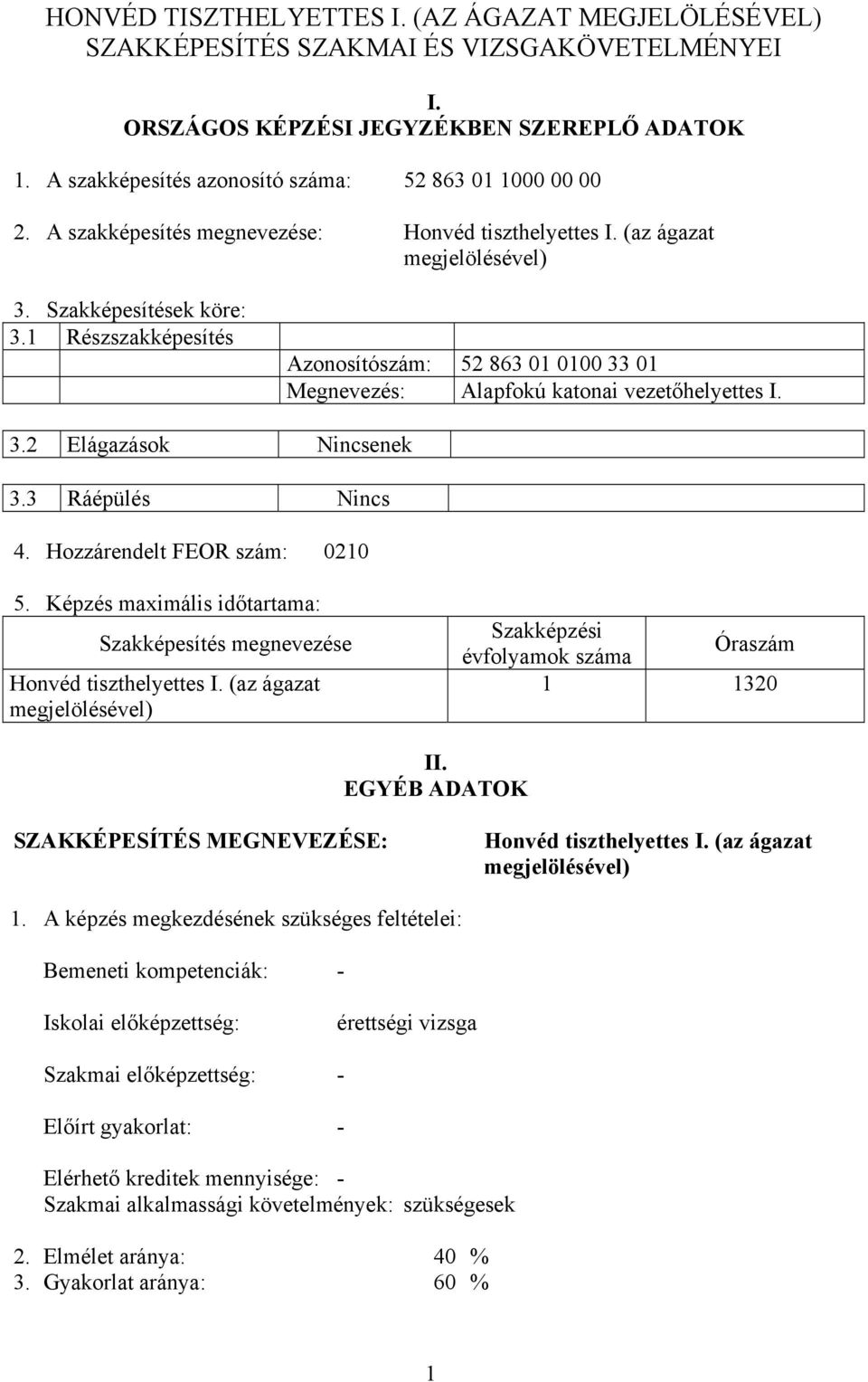 1 Részszakképesítés Azonosítószám: 52 863 01 0100 33 01 Megnevezés: Alapfokú katonai vezetőhelyettes I. 3.2 Elágazások Nincsenek 3.3 Ráépülés Nincs 4. Hozzárendelt FEOR szám: 0210 5.