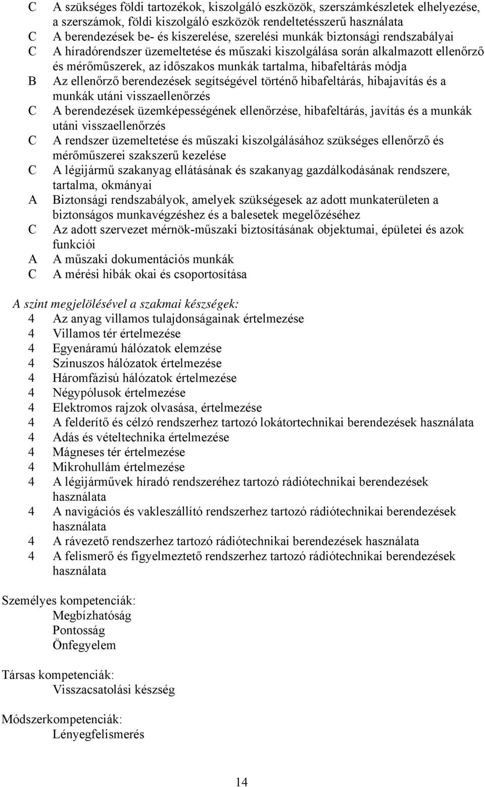 ellenőrző berendezések segítségével történő hibafeltárás, hibajavítás és a munkák utáni visszaellenőrzés A berendezések üzemképességének ellenőrzése, hibafeltárás, javítás és a munkák utáni