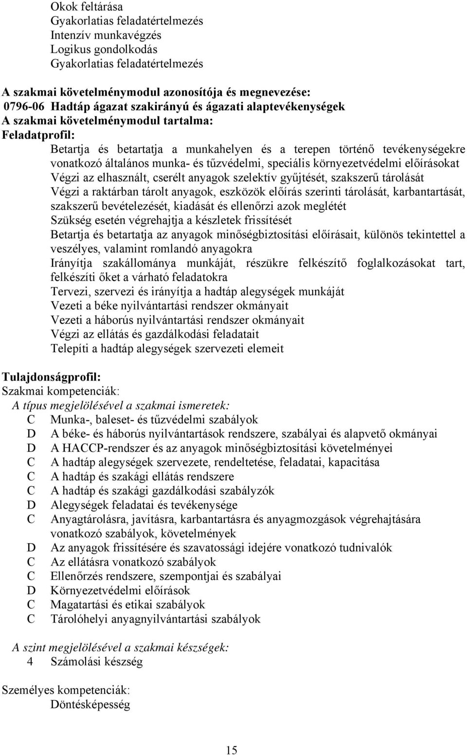 tűzvédelmi, speciális környezetvédelmi előírásokat Végzi az elhasznált, cserélt anyagok szelektív gyűjtését, szakszerű tárolását Végzi a raktárban tárolt anyagok, eszközök előírás szerinti tárolását,