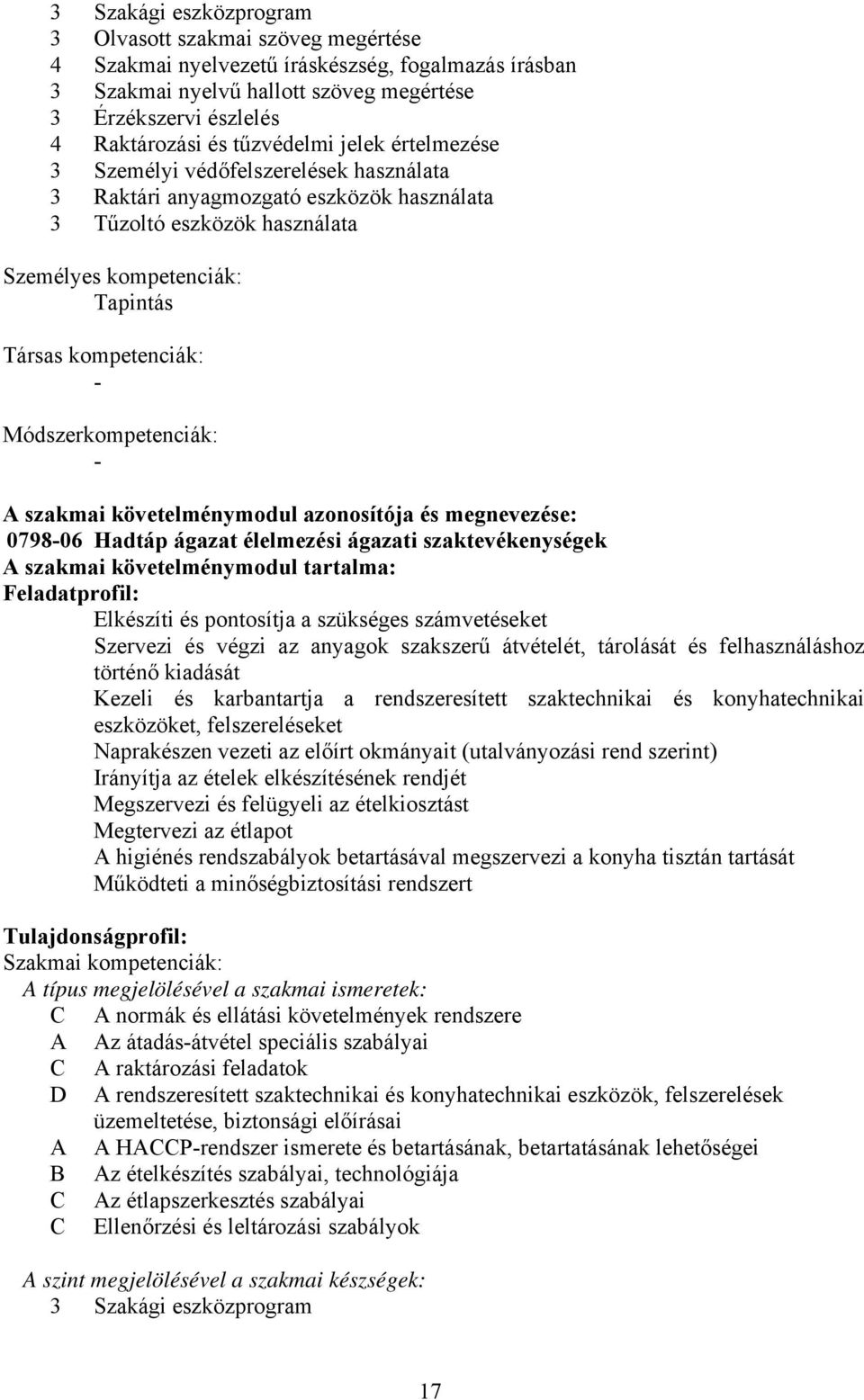 Módszerkompetenciák: - A szakmai követelménymodul azonosítója és megnevezése: 0798-06 Hadtáp ágazat élelmezési ágazati szaktevékenységek A szakmai követelménymodul tartalma: Feladatprofil: Elkészíti