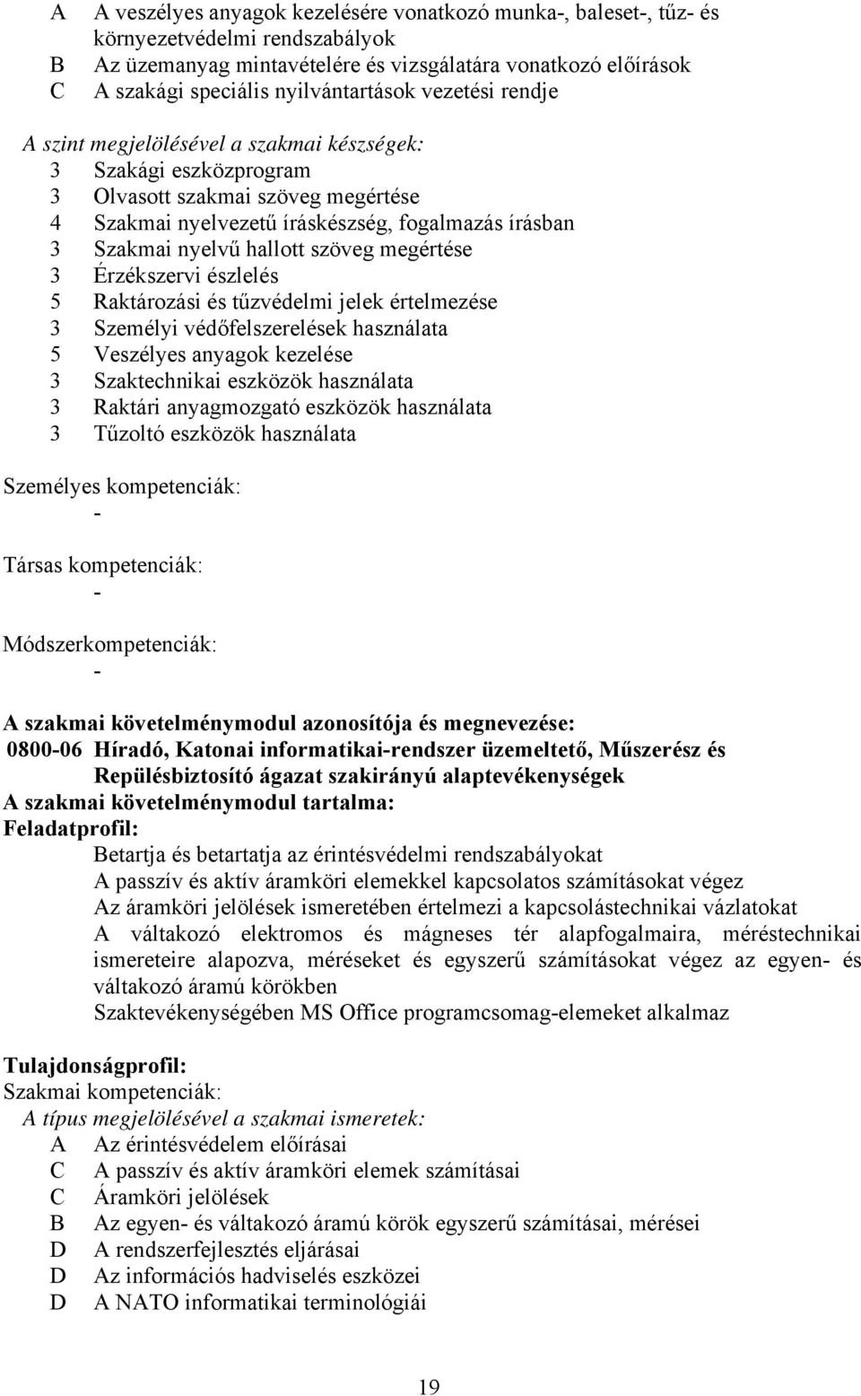 nyelvű hallott szöveg megértése 3 Érzékszervi észlelés 5 Raktározási és tűzvédelmi jelek értelmezése 3 Személyi védőfelszerelések használata 5 Veszélyes anyagok kezelése 3 Szaktechnikai eszközök