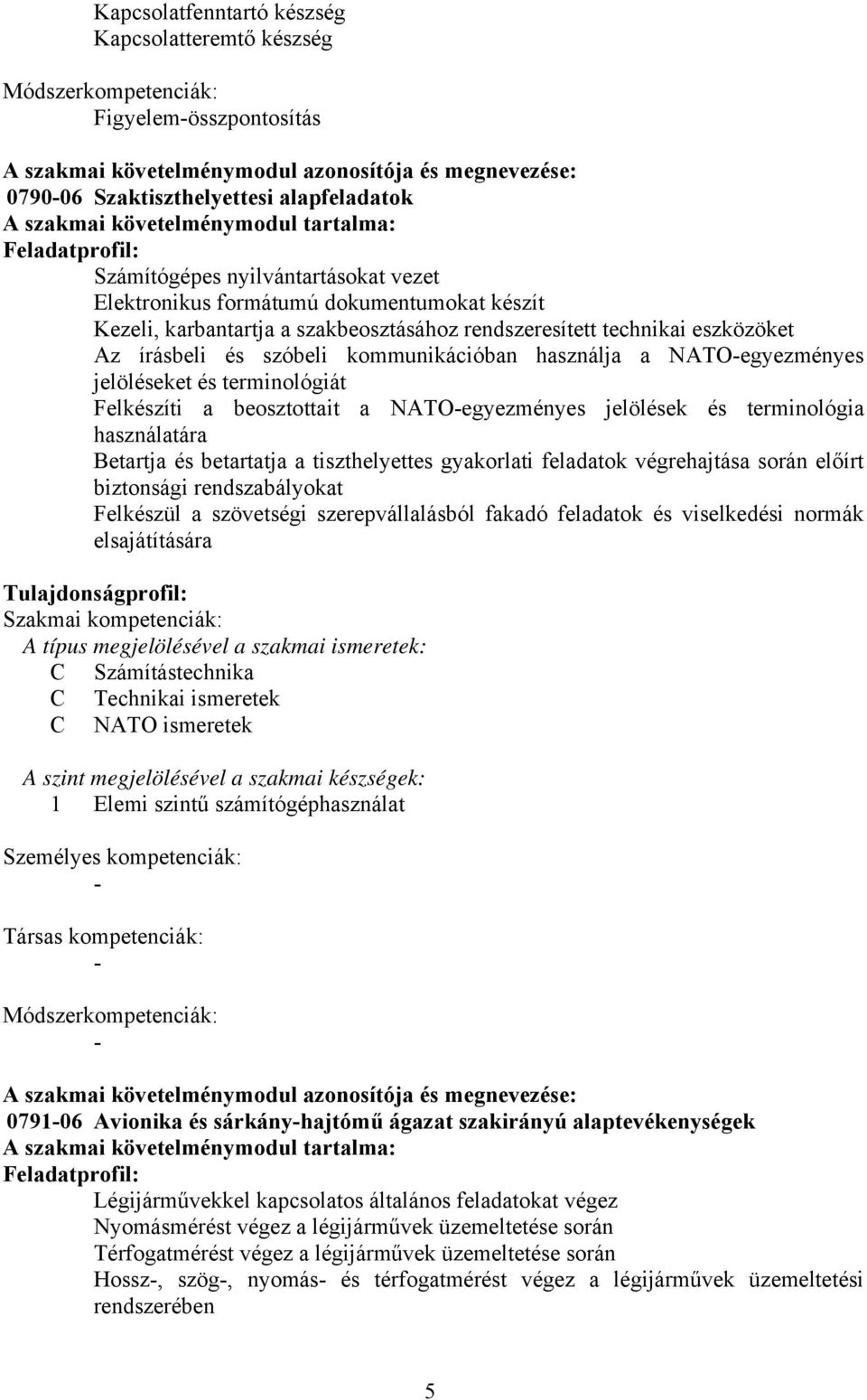 eszközöket Az írásbeli és szóbeli kommunikációban használja a NATO-egyezményes jelöléseket és terminológiát Felkészíti a beosztottait a NATO-egyezményes jelölések és terminológia használatára