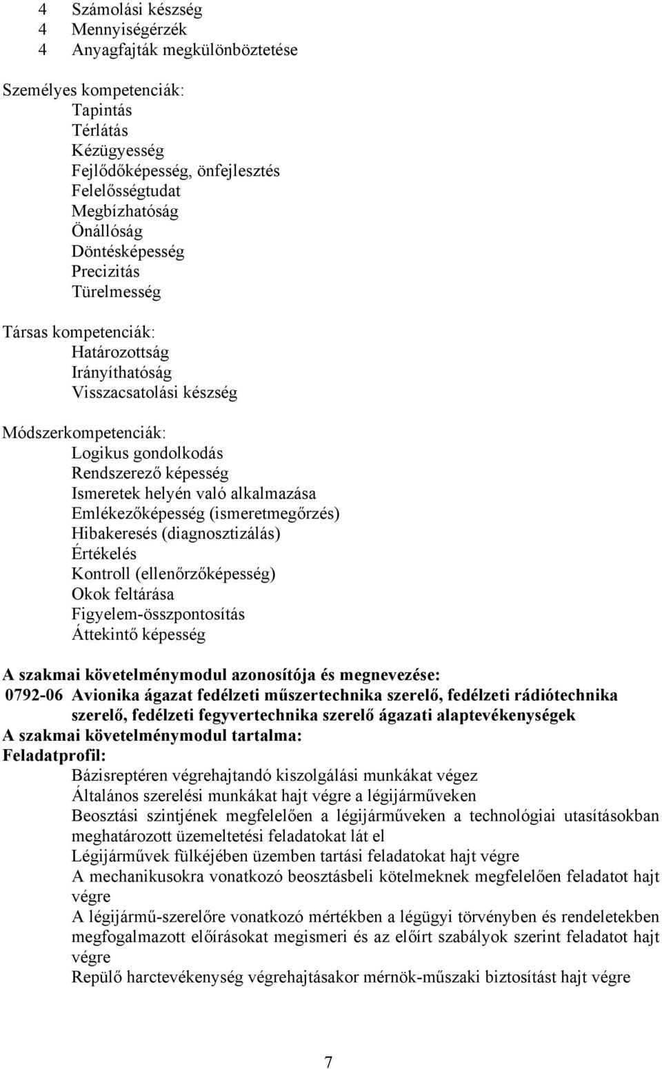 alkalmazása Emlékezőképesség (ismeretmegőrzés) Hibakeresés (diagnosztizálás) Értékelés Kontroll (ellenőrzőképesség) Okok feltárása Figyelem-összpontosítás Áttekintő képesség A szakmai