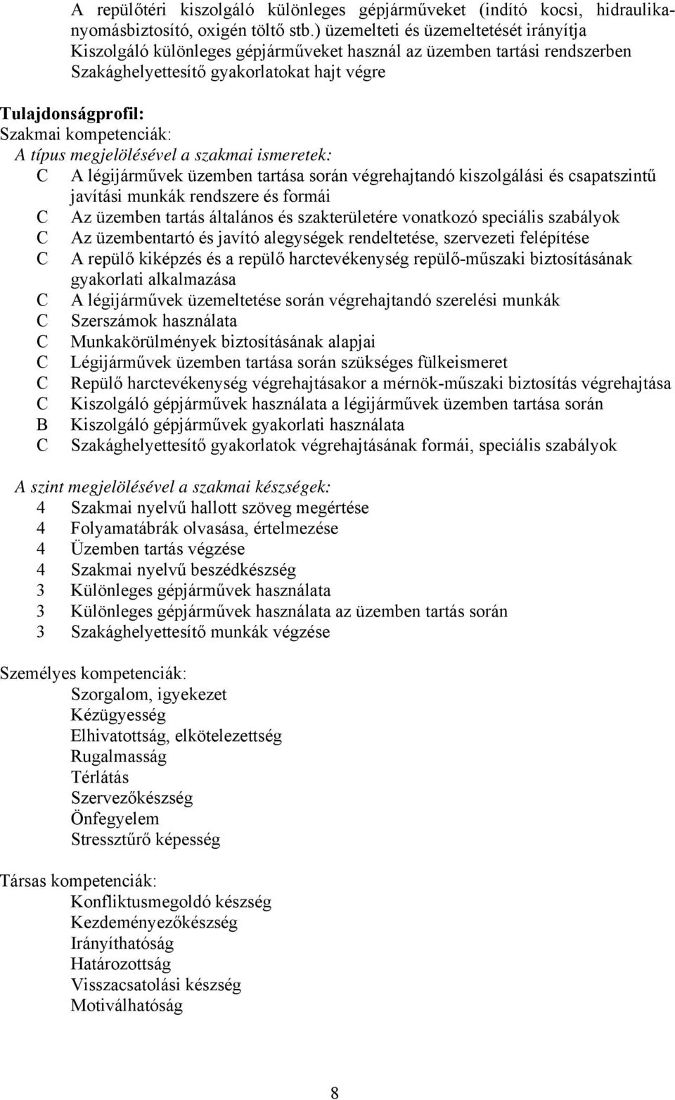 A típus megjelölésével a szakmai ismeretek: A légijárművek üzemben tartása során végrehajtandó kiszolgálási és csapatszintű javítási munkák rendszere és formái Az üzemben tartás általános és