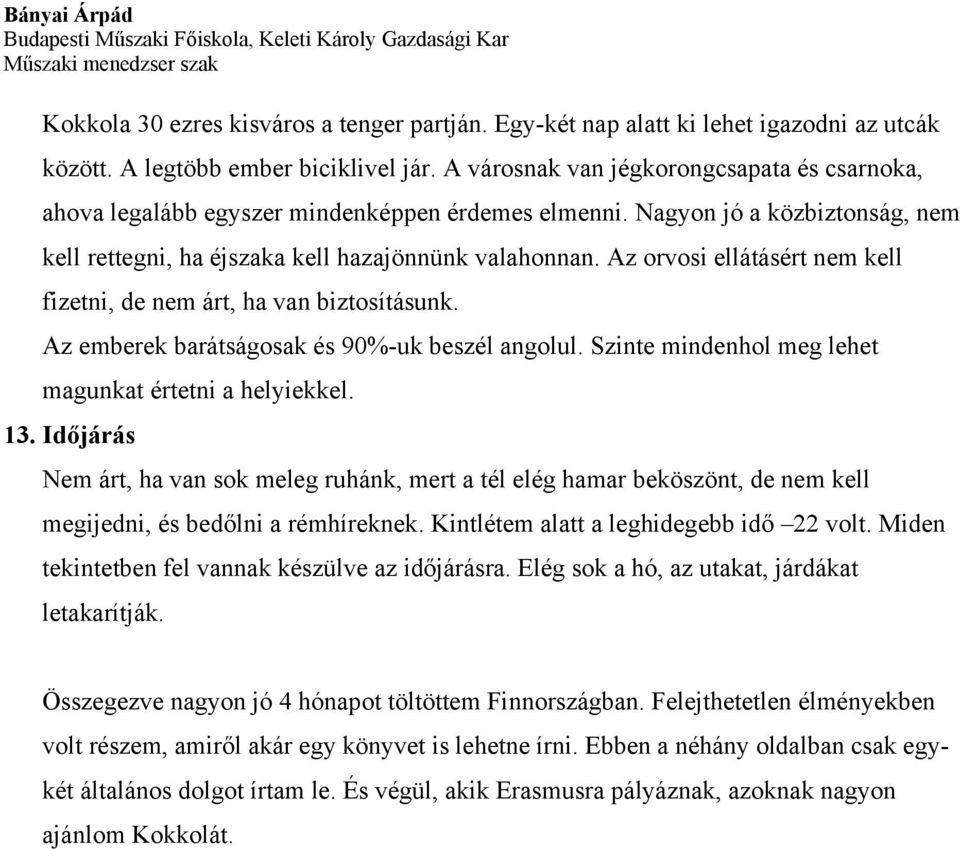 Az orvosi ellátásért nem kell fizetni, de nem árt, ha van biztosításunk. Az emberek barátságosak és 90%-uk beszél angolul. Szinte mindenhol meg lehet magunkat értetni a helyiekkel. 13.