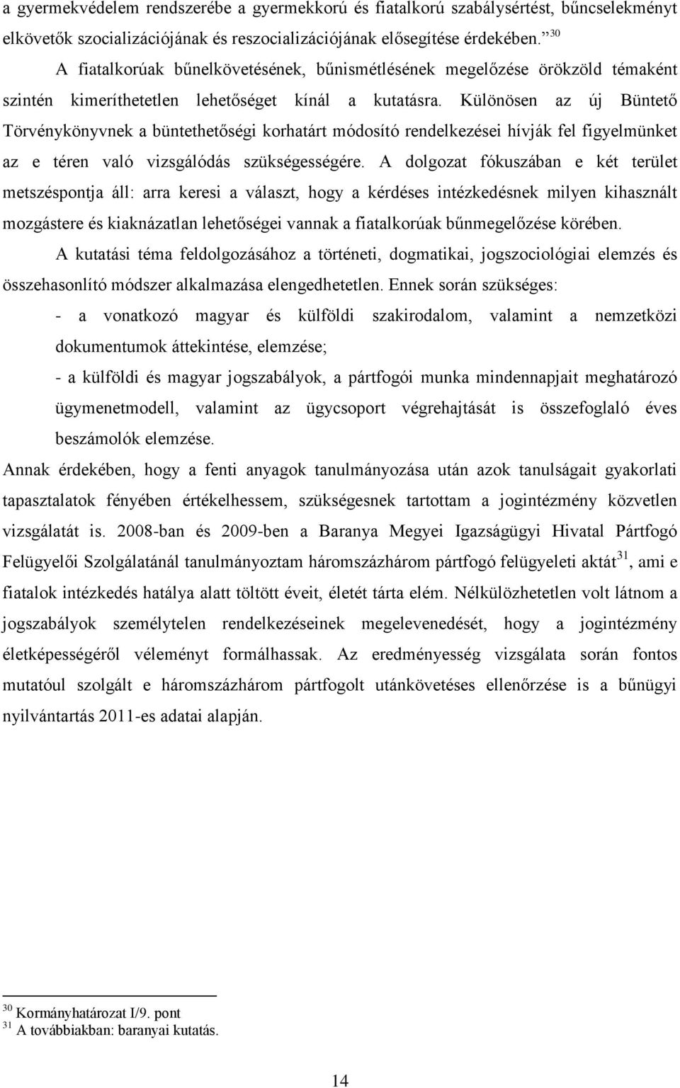 Különösen az új Büntető Törvénykönyvnek a büntethetőségi korhatárt módosító rendelkezései hívják fel figyelmünket az e téren való vizsgálódás szükségességére.