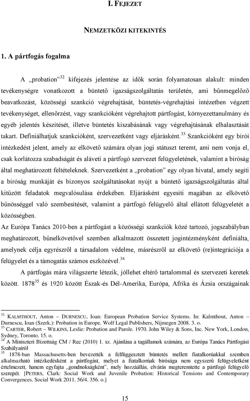 közösségi szankció végrehajtását, büntetés-végrehajtási intézetben végzett tevékenységet, ellenőrzést, vagy szankcióként végrehajtott pártfogást, környezettanulmány és egyéb jelentés készítését,