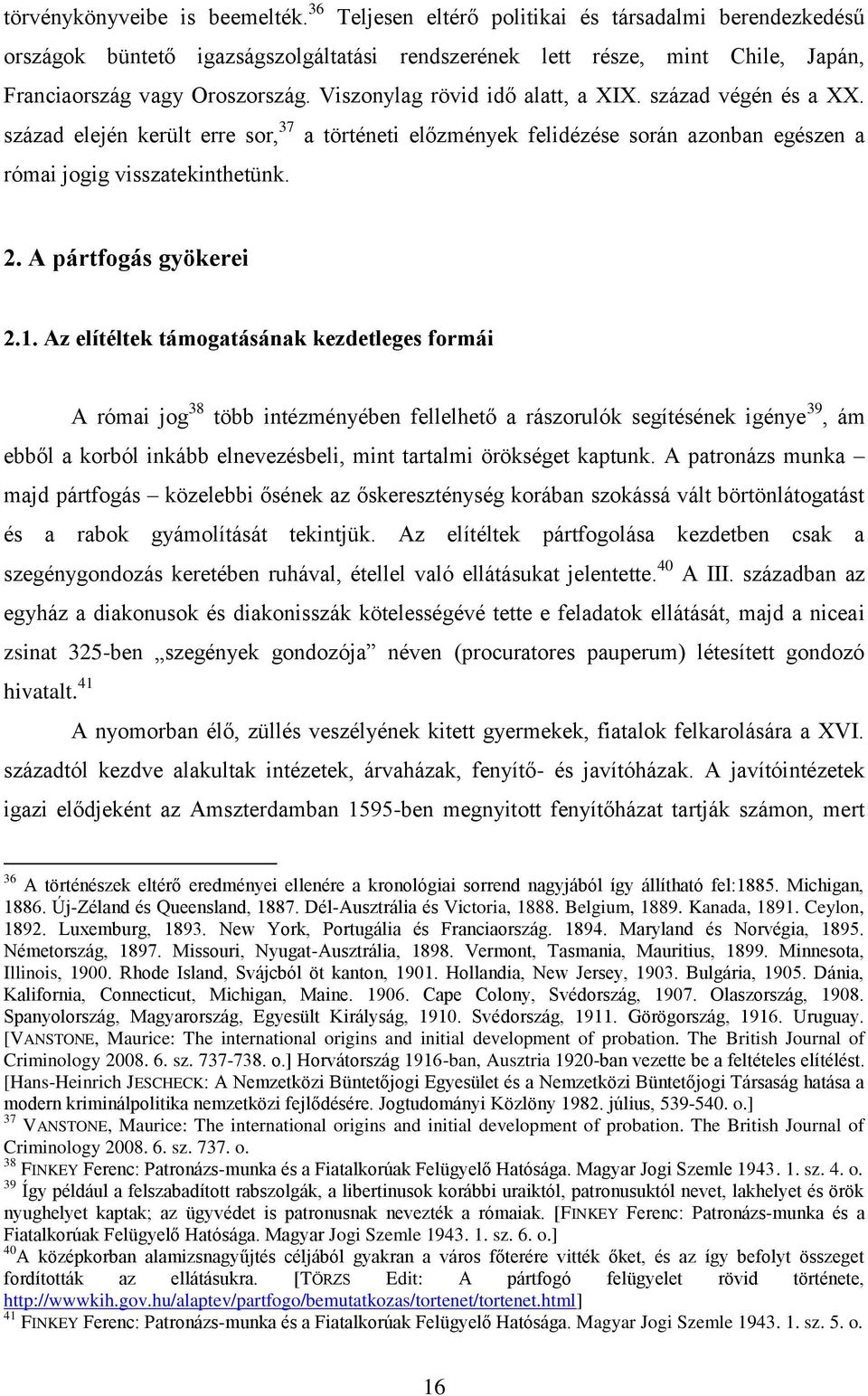 Viszonylag rövid idő alatt, a XIX. század végén és a XX. század elején került erre sor, 37 a történeti előzmények felidézése során azonban egészen a római jogig visszatekinthetünk. 2.