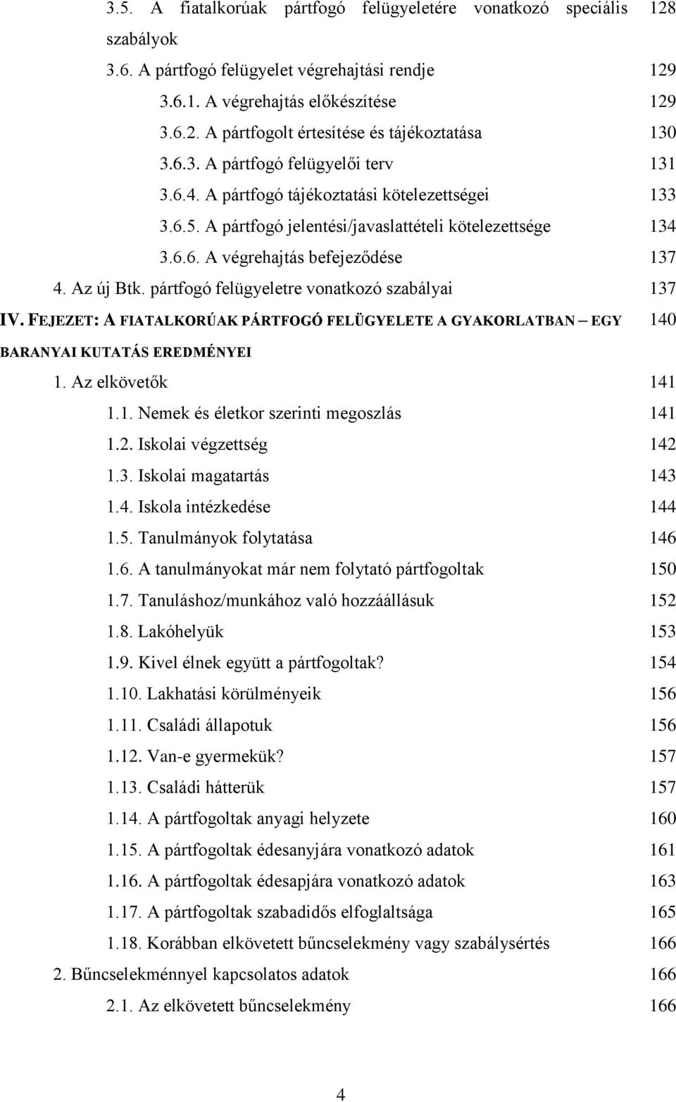 Az új Btk. pártfogó felügyeletre vonatkozó szabályai 137 IV. FEJEZET: A FIATALKORÚAK PÁRTFOGÓ FELÜGYELETE A GYAKORLATBAN EGY 140 BARANYAI KUTATÁS EREDMÉNYEI 1. Az elkövetők 141 1.1. Nemek és életkor szerinti megoszlás 141 1.