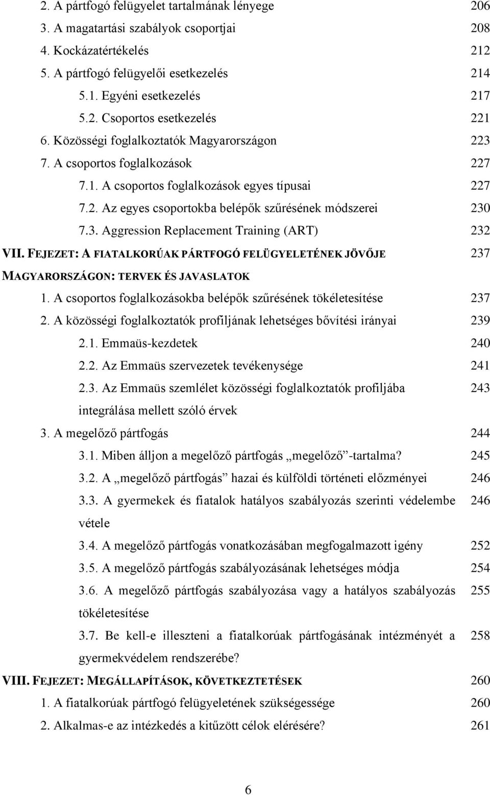 FEJEZET: A FIATALKORÚAK PÁRTFOGÓ FELÜGYELETÉNEK JÖVŐJE 237 MAGYARORSZÁGON: TERVEK ÉS JAVASLATOK 1. A csoportos foglalkozásokba belépők szűrésének tökéletesítése 237 2.