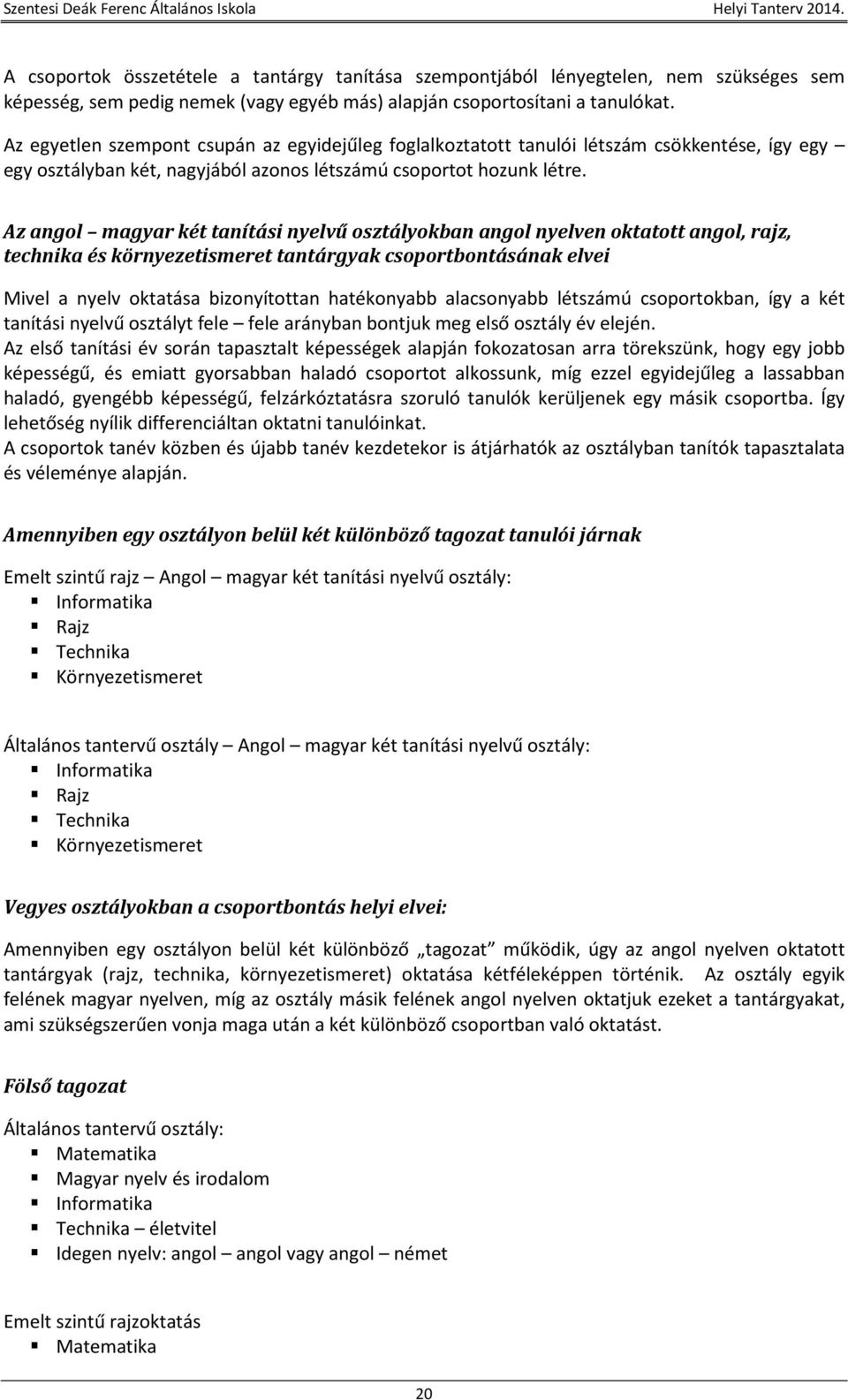 Az angol magyar két tanítási nyelvű osztályokban angol nyelven oktatott angol, rajz, technika és környezetismeret tantárgyak csoportbontásának elvei Mivel a nyelv oktatása bizonyítottan hatékonyabb